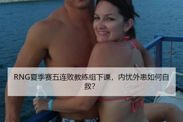 RNG夏季赛五连败教练组下课，内忧外患如何自救？